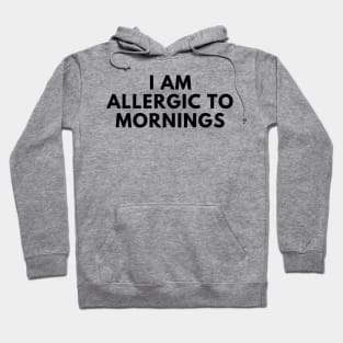 I Am Allergic To Mornings. Funny Sarcastic Not A Morning Person Saying Hoodie